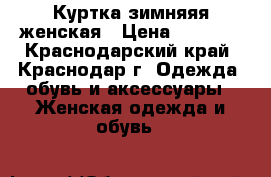 Куртка зимняяя женская › Цена ­ 5 000 - Краснодарский край, Краснодар г. Одежда, обувь и аксессуары » Женская одежда и обувь   